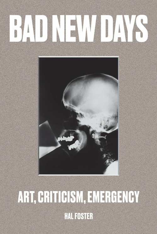 Bad New Days (Art, Criticism, Emergency) by Hal Foster, 9781784781453