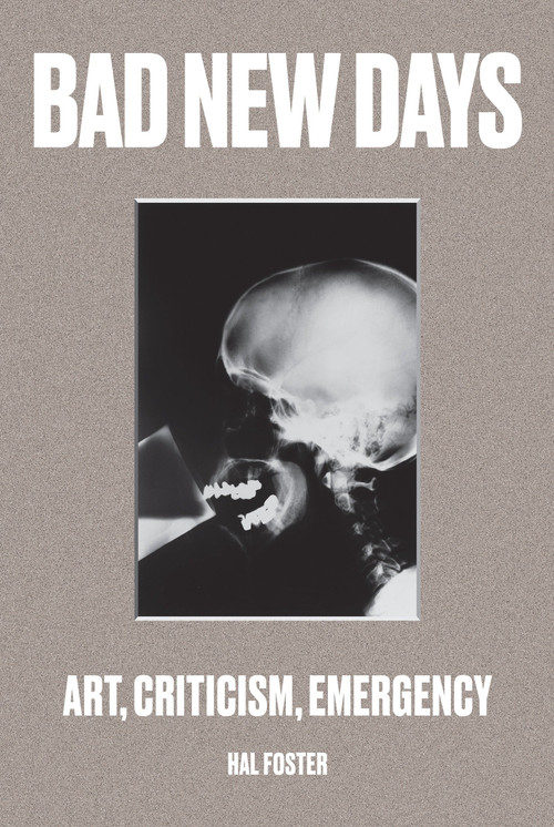 Bad New Days (Art, Criticism, Emergency) by Hal Foster, 9781784781453