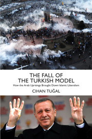 The Fall of the Turkish Model (How the Arab Uprisings Brought Down Islamic Liberalism) - 9781784783310 by Cihan Tugal, 9781784783310