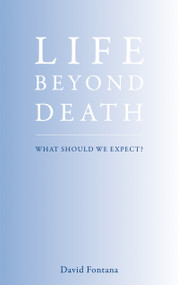 Life Beyond Death (What Should We Expect?) by David Fontana, 9781905857975