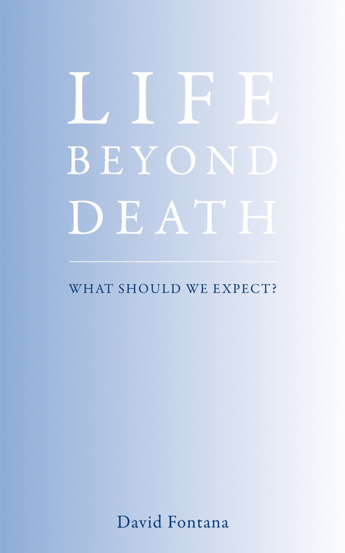 Life Beyond Death (What Should We Expect?) by David Fontana, 9781905857975