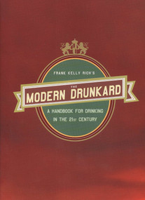 The Modern Drunkard (A Handbook for Drinking in the 21st Century) by Frank Kelly Rich, 9781594481420