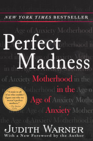 Perfect Madness (Motherhood in the Age of Anxiety) by Judith Warner, 9781594481703