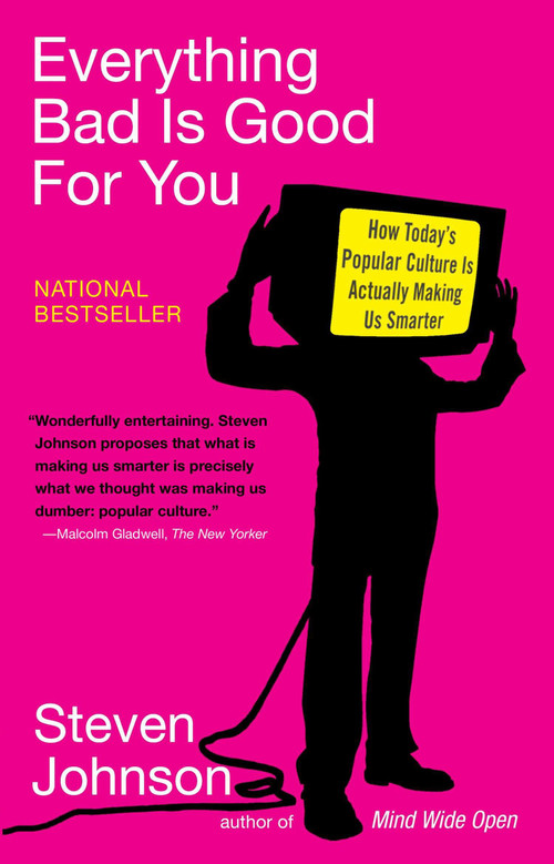 Everything Bad is Good for You (How Today's Popular Culture Is Actually Making Us Smarter) by Steven Johnson, 9781594481949