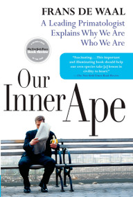Our Inner Ape (A Leading Primatologist Explains Why We Are Who We Are) by Frans de Waal, 9781594481963