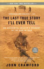 The Last True Story I'll Ever Tell (An Accidental Soldier's Account of the War in Iraq) by John Crawford, 9781594482014