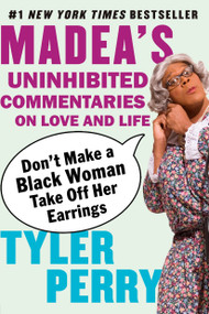 Don't Make a Black Woman Take Off Her Earrings (Madea's Uninhibited Commentaries on Love and Life) by Tyler Perry, 9781594482403