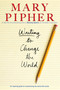 Writing to Change the World (An Inspiring Guide for Transforming the World with Words) by Mary Pipher, PhD, 9781594482533