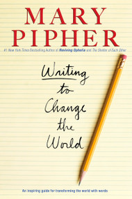 Writing to Change the World (An Inspiring Guide for Transforming the World with Words) by Mary Pipher, PhD, 9781594482533