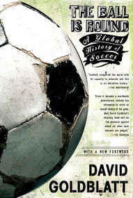 The Ball is Round (A Global History of Soccer) by David Goldblatt, 9781594482960