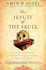 The Jesuit and the Skull (Teilhard de Chardin, Evolution, and the Search for Peking Man) by Amir Aczel, 9781594483356