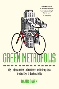 Green Metropolis (Why Living Smaller, Living Closer, and Driving Less Are the Keys to Sustainability) by David Owen, 9781594484841