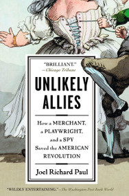 Unlikely Allies (How a Merchant, a Playwright, and a Spy Saved the American Revolution) by Joel Richard Paul, 9781594484872