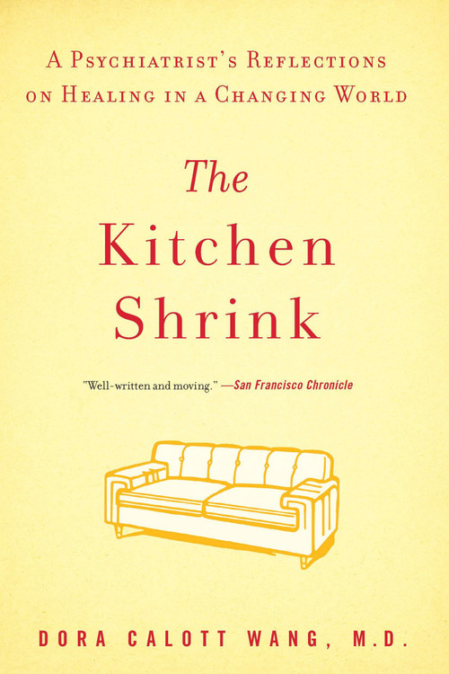 The Kitchen Shrink (A Psychiatrist's Reflections on Healing in a Changing World) by Dora Calott Wang M.D., 9781594485176