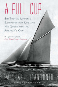 A Full Cup (Sir Thomas Lipton's Extraordinary Life and His Quest for the America's Cup) by Michael D'Antonio, 9781594485213