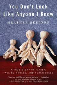 You Don't Look Like Anyone I Know (A True Story of Family, Face Blindness, and Forgiveness) by Heather Sellers, 9781594485404