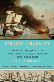 Pirates of Barbary (Corsairs, Conquests and Captivity in the Seventeenth-Century Mediterranean) by Adrian Tinniswood, 9781594485442