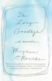 The Long Goodbye (A Memoir) by Meghan O'Rourke, 9781594485664