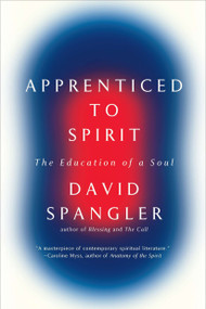 Apprenticed To Spirit (The Education of a Soul) by David Spangler, 9781594485831