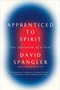 Apprenticed To Spirit (The Education of a Soul) by David Spangler, 9781594485831