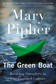 The Green Boat (Reviving Ourselves in Our Capsized Culture) by Mary Pipher, PhD, 9781594485855