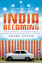 India Becoming (A Portrait of Life in Modern India) by Akash Kapur, 9781594486531