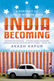 India Becoming (A Portrait of Life in Modern India) by Akash Kapur, 9781594486531