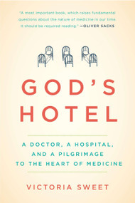 God's Hotel (A Doctor, a Hospital, and a Pilgrimage to the Heart of Medicine) by Victoria Sweet, 9781594486548