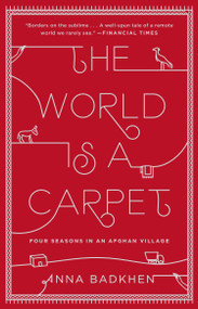 The World Is a Carpet (Four Seasons in an Afghan Village) by Anna Badkhen, 9781594632679