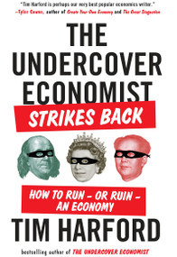 The Undercover Economist Strikes Back (How to Run--or Ruin--an Economy) by Tim Harford, 9781594632914