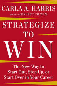 Strategize to Win (The New Way to Start Out, Step Up, or Start Over in Your Career) by Carla A. Harris, 9781594633058