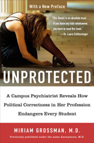 Unprotected (A Campus Psychiatrist Reveals How Political Correctness in Her Profession Endangers Every Student) by Miriam Grossman, 9781595230454