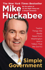 A Simple Government (Twelve Things We Really Need from Washington (and a Trillion That We Don't!)) by Mike Huckabee, 9781595230836