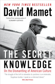 The Secret Knowledge (On the Dismantling of American Culture) by David Mamet, 9781595230973