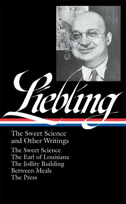 A. J. Liebling: The Sweet Science and Other Writings (LOA #191) (The Sweet Science / The Earl of Louisiana / The Jollity Building / Between Meals / The Press) by A.J. Liebling, Pete Hamill, 9781598530407