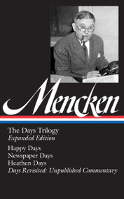 H. L. Mencken: The Days Trilogy, Expanded Edition (LOA #257) (Happy Days / Newspaper Days / Heathen Days / Days Revisited: Unpublished  Commentary) by H. L. Mencken, Marion Elizabeth Rodgers, 9781598533088