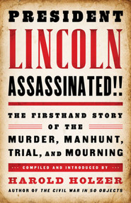 President Lincoln Assassinated!! (The Firsthand Story of the Murder, Manhunt, Trial, and Mourning) by Harold Holzer, 9781598533736