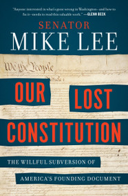 Our Lost Constitution (The Willful Subversion of America's Founding Document) by Mike Lee, 9780143108405