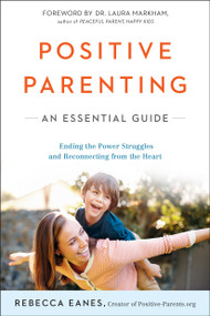 Positive Parenting (An Essential Guide) by Rebecca Eanes, Dr. Laura Markham, 9780143109228