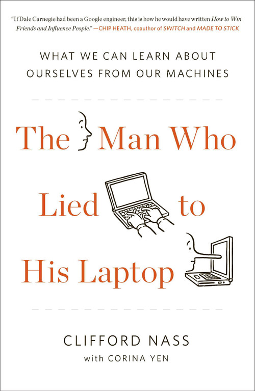 The Man Who Lied to His Laptop (What We Can Learn About Ourselves from Our Machines) by Clifford Nass, Corina Yen, 9781617230042