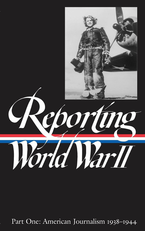 Reporting World War II Vol. 1 (LOA #77) (American Journalism 1938-1944) by Samuel Hynes, Anne Matthews, Nancy Caldwell Sorel, Roger J. Spiller, 9781883011048