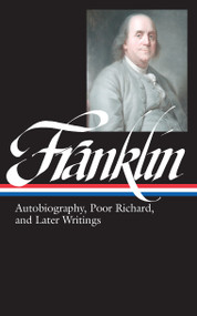 Benjamin Franklin: Autobiography, Poor Richard, and Later Writings (LOA #37b) by Benjamin Franklin, J. A. Leo Lemay, 9781883011536