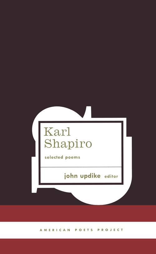 Karl Shapiro: Selected Poems ((American Poets Project #3)) by Karl Shapiro, John Updike, 9781931082341