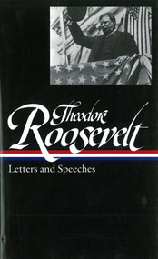 Theodore Roosevelt: Letters and Speeches (LOA #154) by Theodore Roosevelt, Louis Auchincloss, 9781931082662
