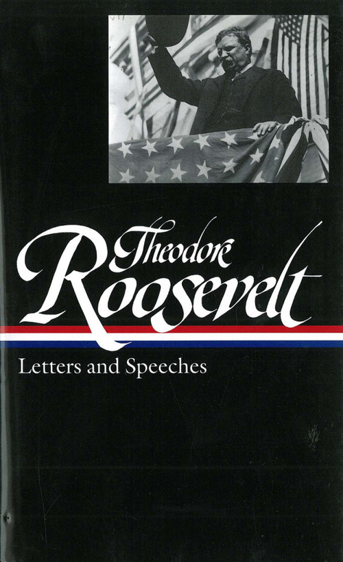 Theodore Roosevelt: Letters and Speeches (LOA #154) by Theodore Roosevelt, Louis Auchincloss, 9781931082662