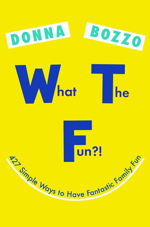 What the Fun?! (427 Simple Ways to Have Fantastic Family Fun) by Donna Bozzo, 9780399185519