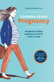 Common Sense Pregnancy (Navigating a Healthy Pregnancy and Birth for Mother and Baby) by Jeanne Faulkner, Christy Turlington Burns, Erin Thornton, 9781607746751