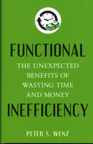 Functional Inefficiency (The Unexpected Benefits of Wasting Time and Money) by Peter S. Wenz, 9781633880405