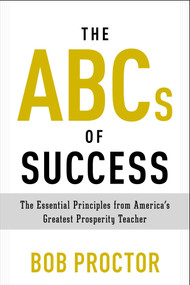The ABCs of Success (The Essential Principles from America's Greatest Prosperity Teacher) by Bob Proctor, 9780399175183