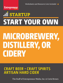 Start Your Own Microbrewery, Distillery, or Cidery (Your Step-By-Step Guide to Success) by Corie Brown, The Staff of Entrepreneur Media, Inc., 9781599185651
